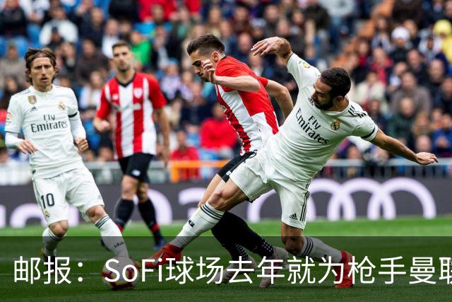 邮报：SoFi球场去年就为枪手曼联友谊赛做准备